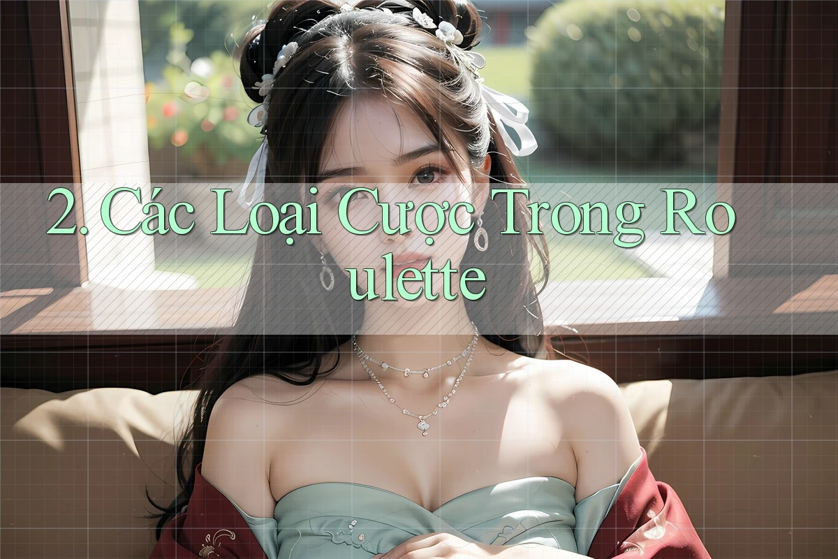2. Các Loại Cược Trong Roulette 2. Các Loại Cược Trong Roulette