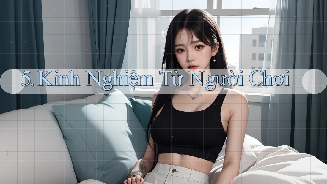 5. Kinh Nghiệm Từ Người Chơi 5. Kinh Nghiệm Từ Người Chơi