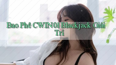 bao phê cwin01 blackjack giải trí