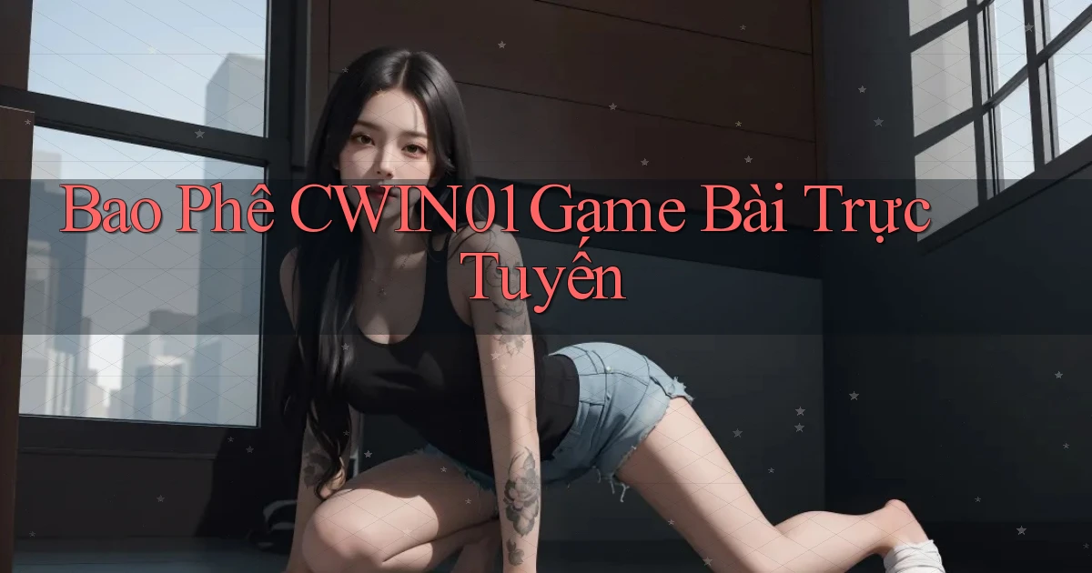 bao phê cwin01 game bài trực tuyến
