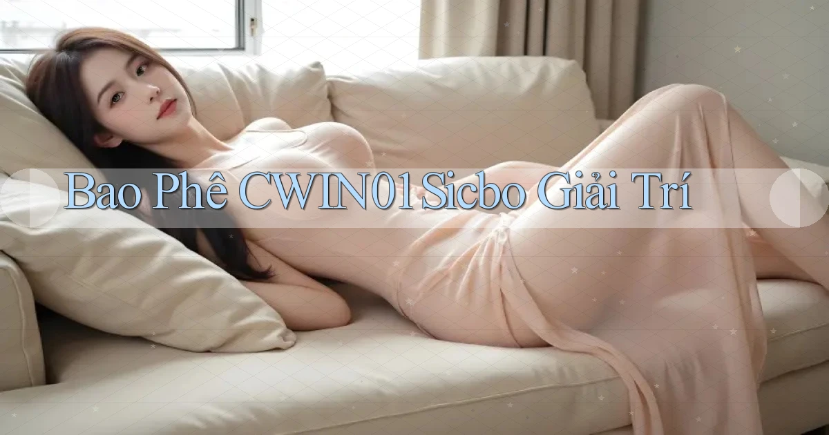 bao phê cwin01 sicbo giải trí