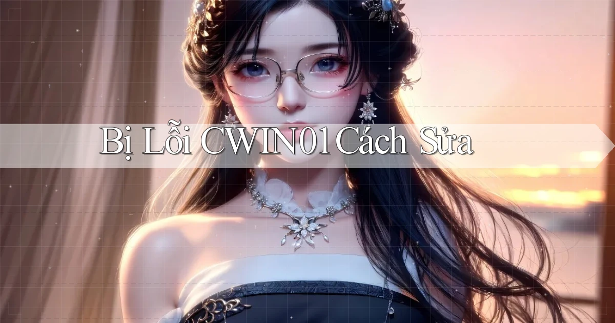 bị lỗi cwin01 cách sửa
