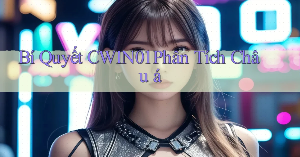 bí quyết cwin01 phân tích châu á