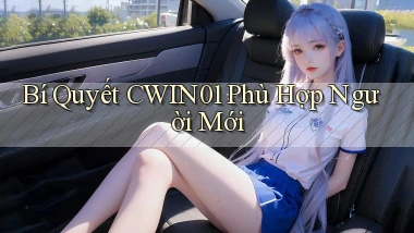 bí quyết cwin01 phù hợp người mới