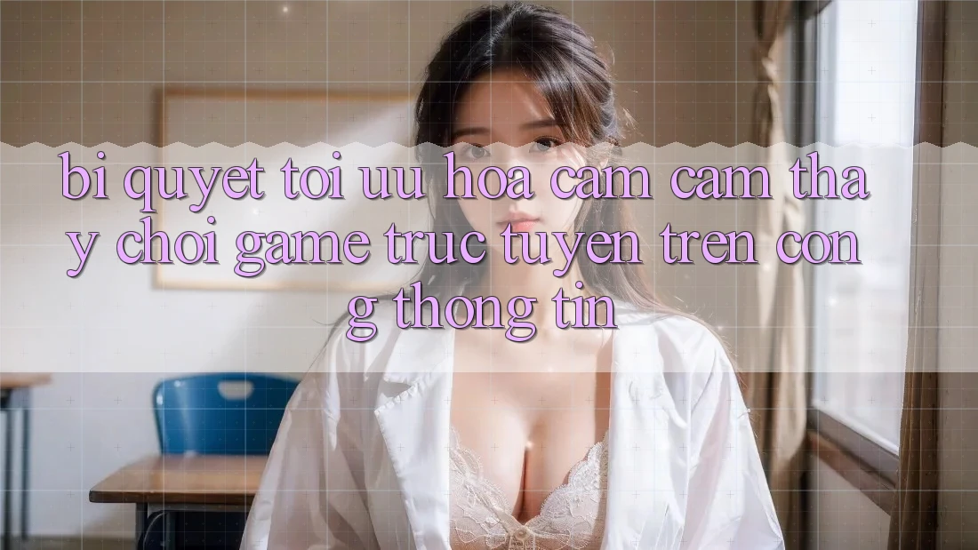 Bí quyết Tối Ưu Hóa Cảm cảm thấy Chơi Game Trực Tuyến Trên Cổng thông tin Bí quyết Tối Ưu Hóa Cảm cảm thấy Chơi Game Trực Tuyến Trên Cổng thông tin