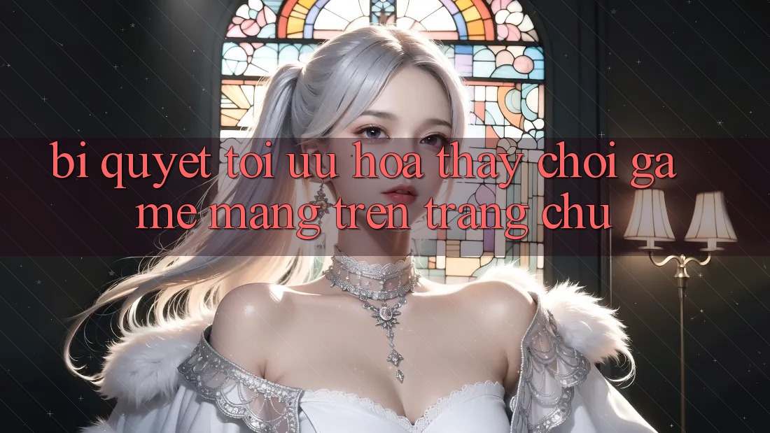 Bí quyết Tối Ưu Hóa Thấy Chơi Game mạng Trên Trang chủ Bí quyết Tối Ưu Hóa Thấy Chơi Game mạng Trên Trang chủ