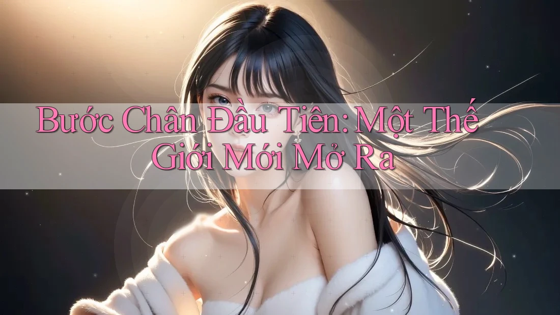 Bước Chân Đầu Tiên: Một Thế Giới Mới Mở Ra