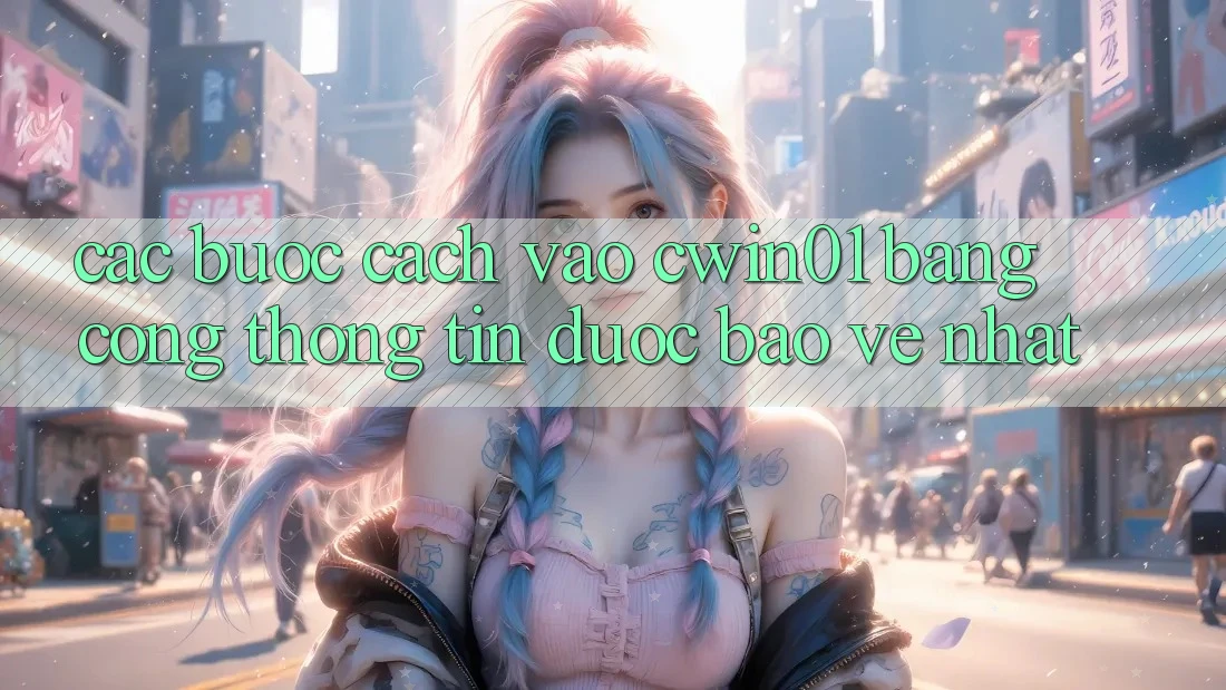 Các bước Cách Vào Cwin01 Bằng Cổng thông tin Được bảo vệ Nhất Các bước Cách Vào Cwin01 Bằng Cổng thông tin Được bảo vệ Nhất