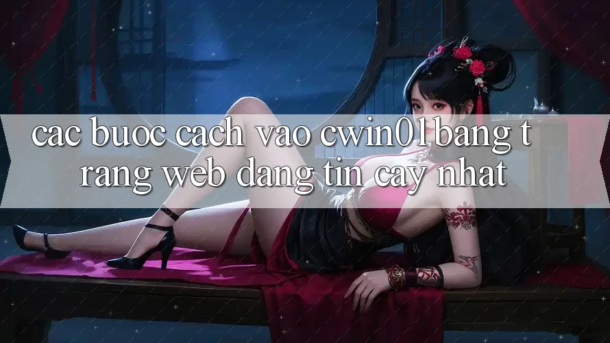 Các bước Cách Vào Cwin01 Bằng Trang web Đáng tin cậy Nhất Các bước Cách Vào Cwin01 Bằng Trang web Đáng tin cậy Nhất