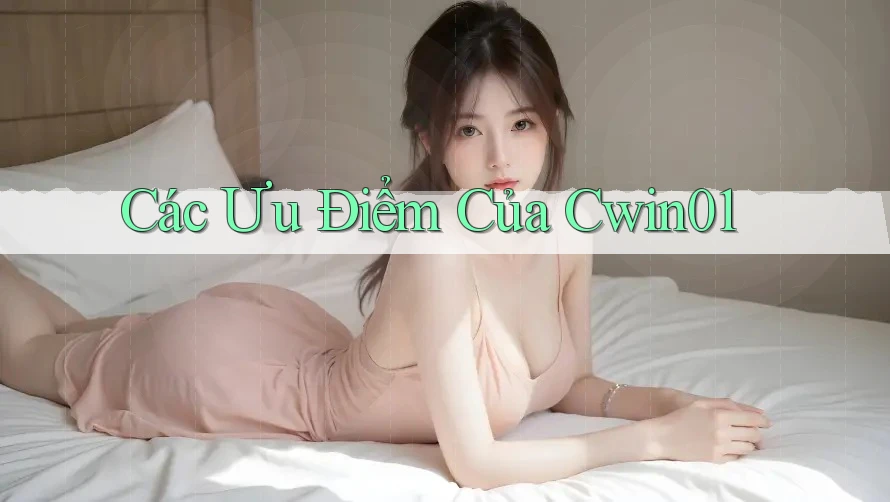 Các Ưu Điểm Của Cwin01