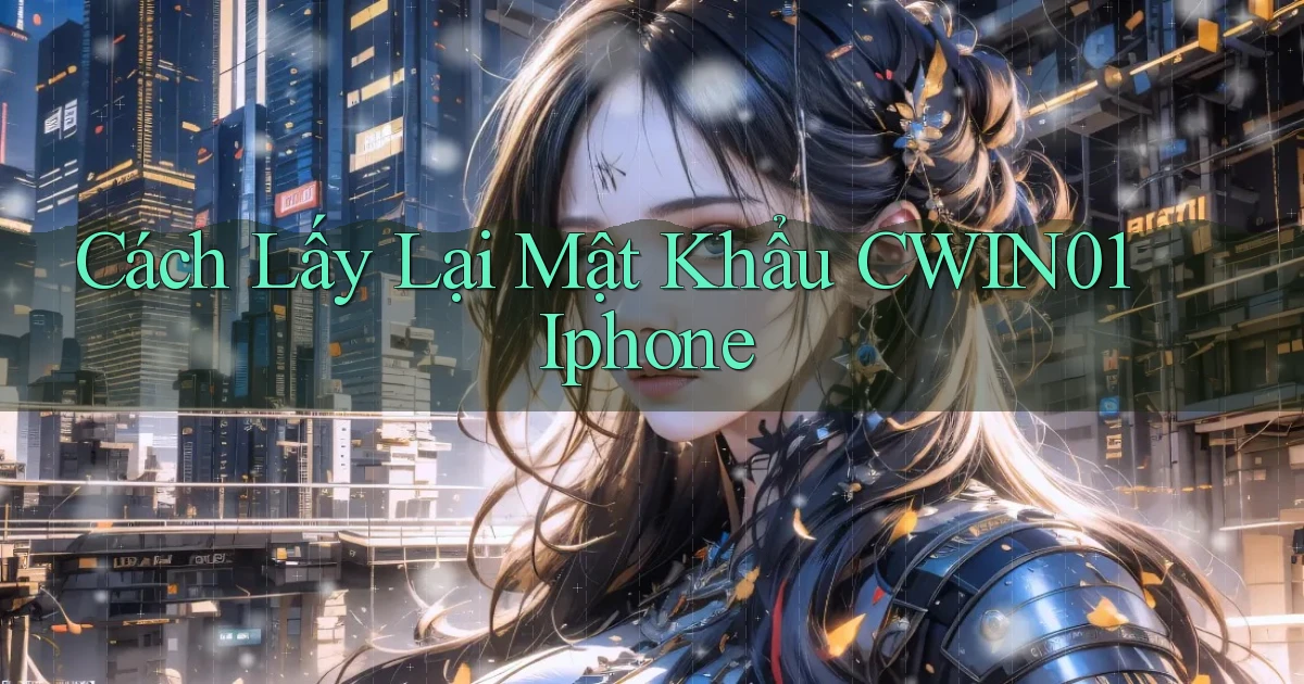 cách lấy lại mật khẩu cwin01 iphone