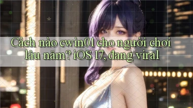 Cách nào cwin01 cho người chơi lâu năm iOS 17, đang viral