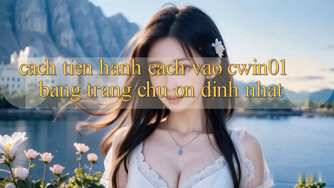 Cách tiến hành Cách Vào Cwin01 Bằng Trang chủ Ổn định Nhất Cách tiến hành Cách Vào Cwin01 Bằng Trang chủ Ổn định Nhất