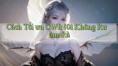 cách tối ưu cwin01 không rườm rà