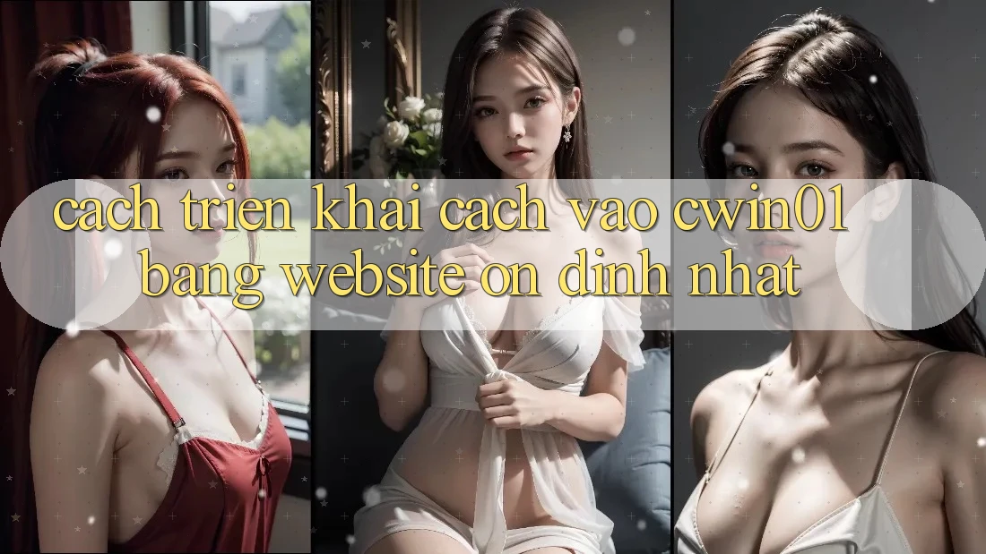Cách triển khai Cách Vào Cwin01 Bằng Website Ổn định Nhất Cách triển khai Cách Vào Cwin01 Bằng Website Ổn định Nhất