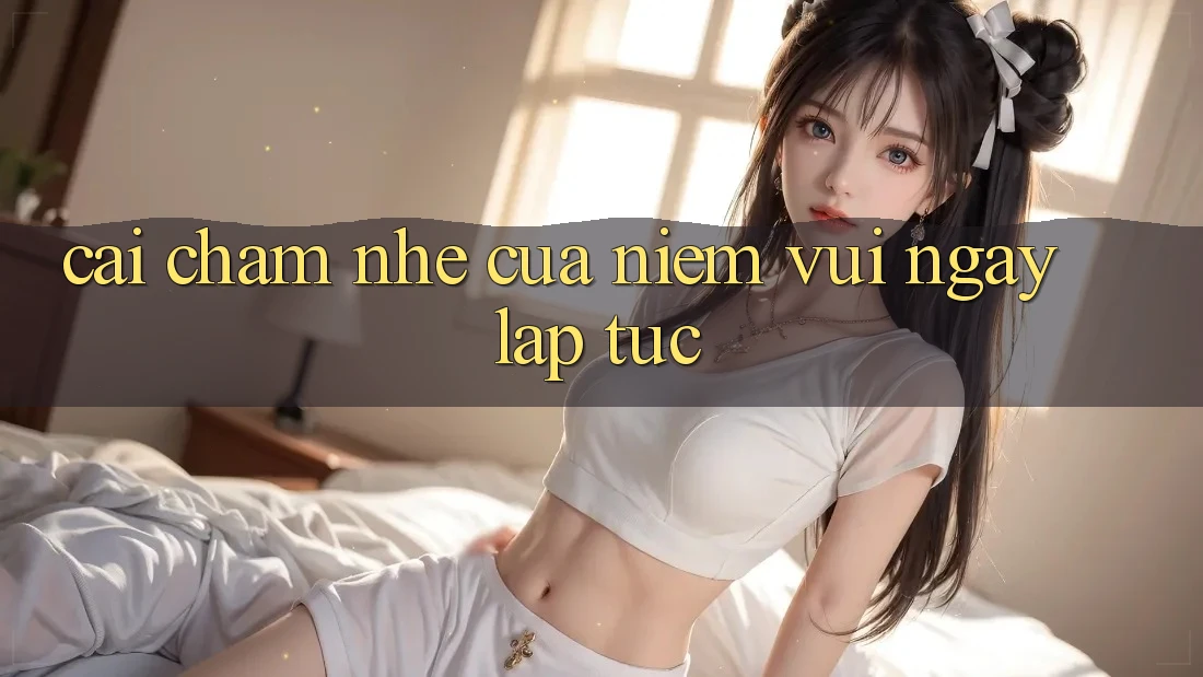 Cái Chạm Nhẹ Của Niềm Vui ngay lập tức