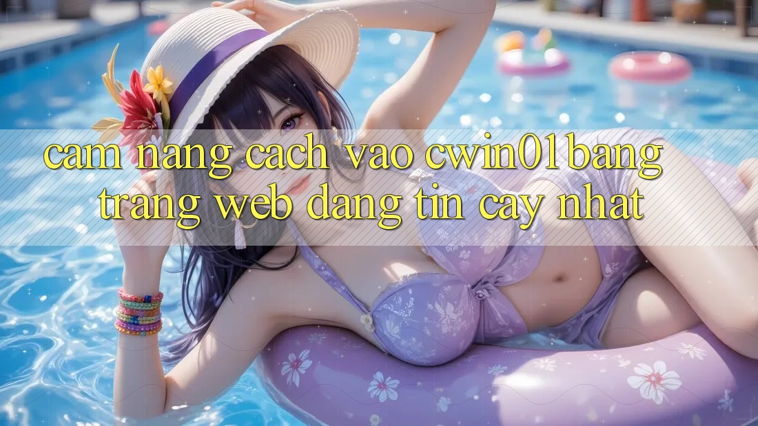 Cẩm nang Cách Vào Cwin01 Bằng Trang web Đáng tin cậy Nhất Cẩm nang Cách Vào Cwin01 Bằng Trang web Đáng tin cậy Nhất
