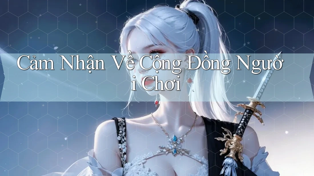 Cảm nhận về cộng đồng người chơi Cảm nhận về cộng đồng người chơi
