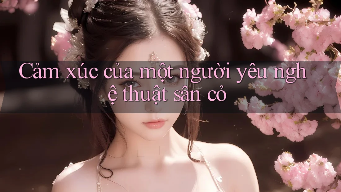 Cảm xúc của một người yêu nghệ thuật sân cỏ