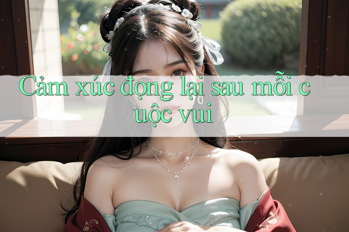 Cảm xúc đọng lại sau mỗi cuộc vui