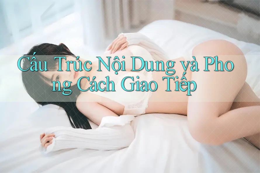Cấu Trúc Nội Dung và Phong Cách Giao Tiếp