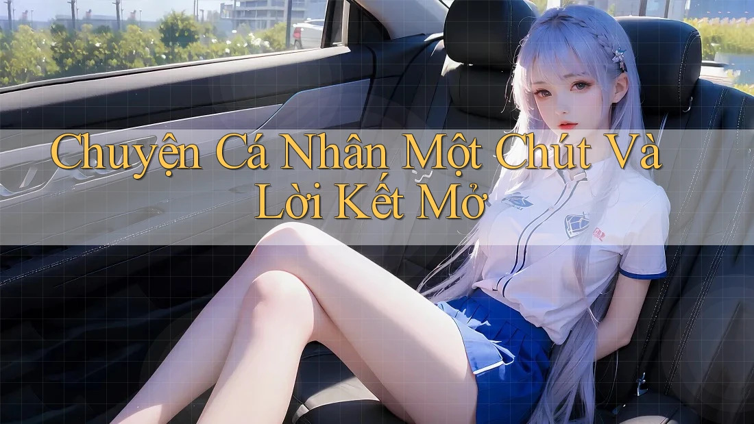 Chuyện Cá Nhân Một Chút Và Lời Kết Mở Chuyện Cá Nhân Một Chút Và Lời Kết Mở