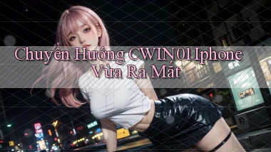 chuyển hướng cwin01 iphone vừa ra mắt