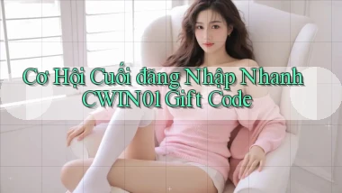 cơ hội cuối đăng nhập nhanh cwin01 gift code