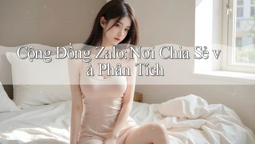 Cộng Đồng Zalo: Nơi Chia Sẻ và Phân Tích Cộng Đồng Zalo: Nơi Chia Sẻ và Phân Tích