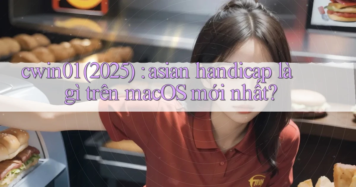 cwin01 (2025) asian handicap là gì trên macOS mới nhất