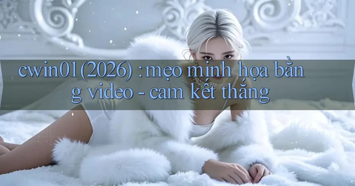 cwin01 (2026) mẹo minh họa bằng video   cam kết thắng