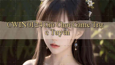 cwin01 24 giờ chơi game trực tuyến