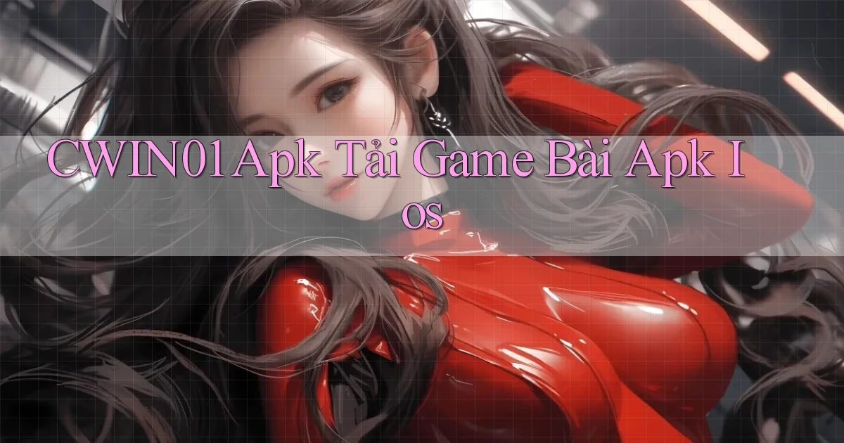 cwin01  apk tải game bài apk ios