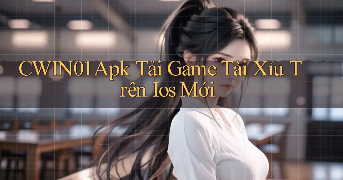 cwin01  apk tải game tài xỉu trên ios mới