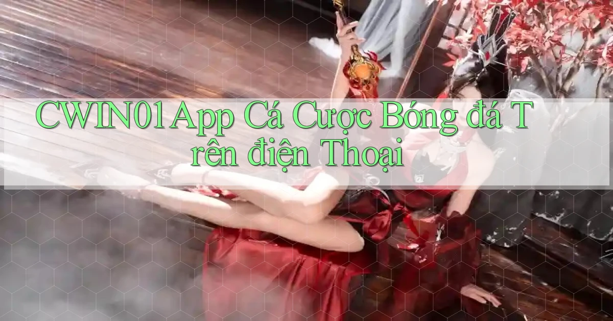 cwin01  app cá cược bóng đá trên điện thoại