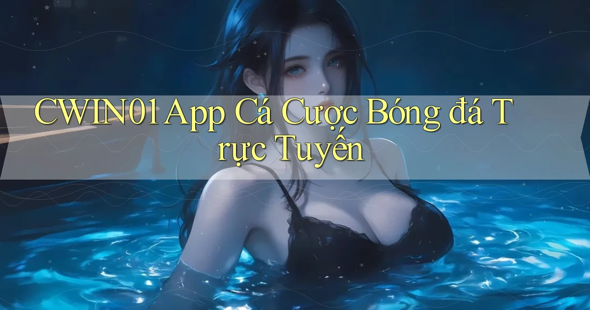 cwin01 app cá cược bóng đá trực tuyến