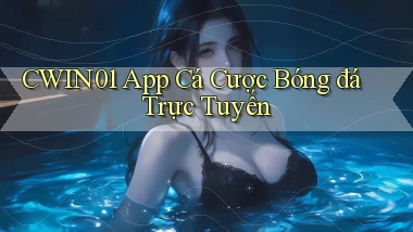 cwin01 app cá cược bóng đá trực tuyến