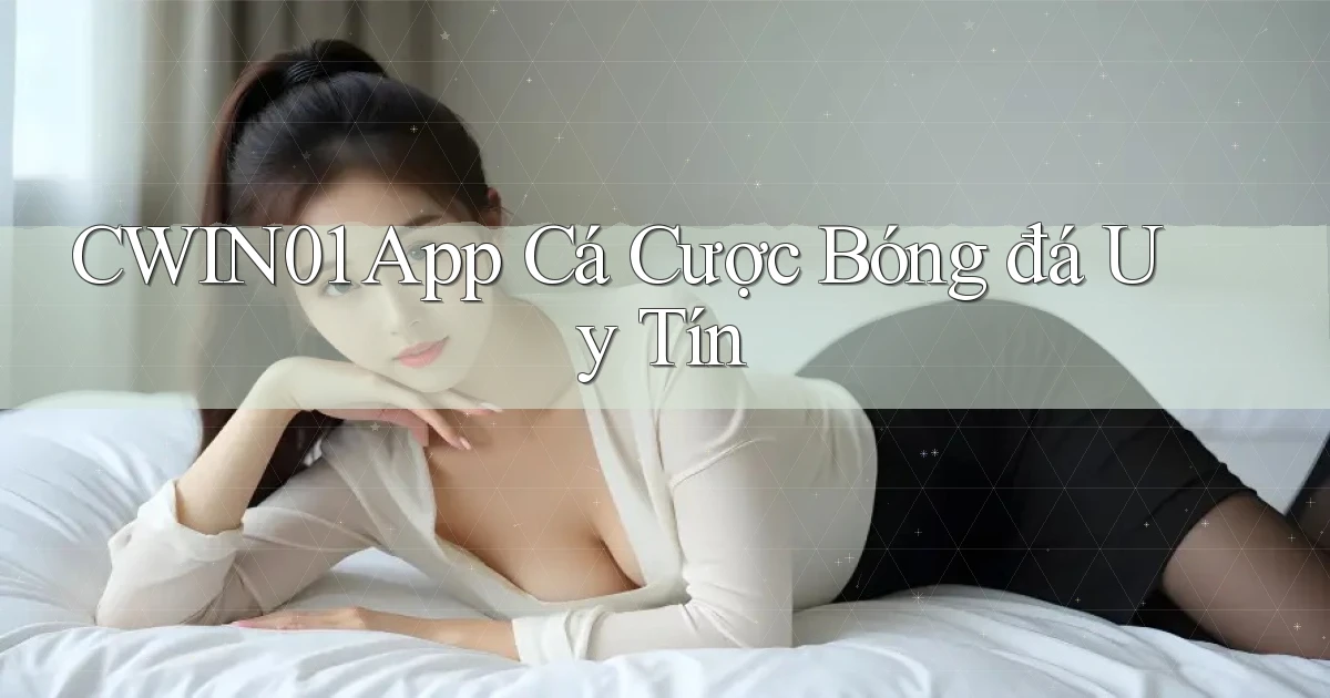 cwin01 app cá cược bóng đá uy tín
