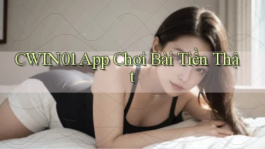 cwin01 app chơi bài tiền thật