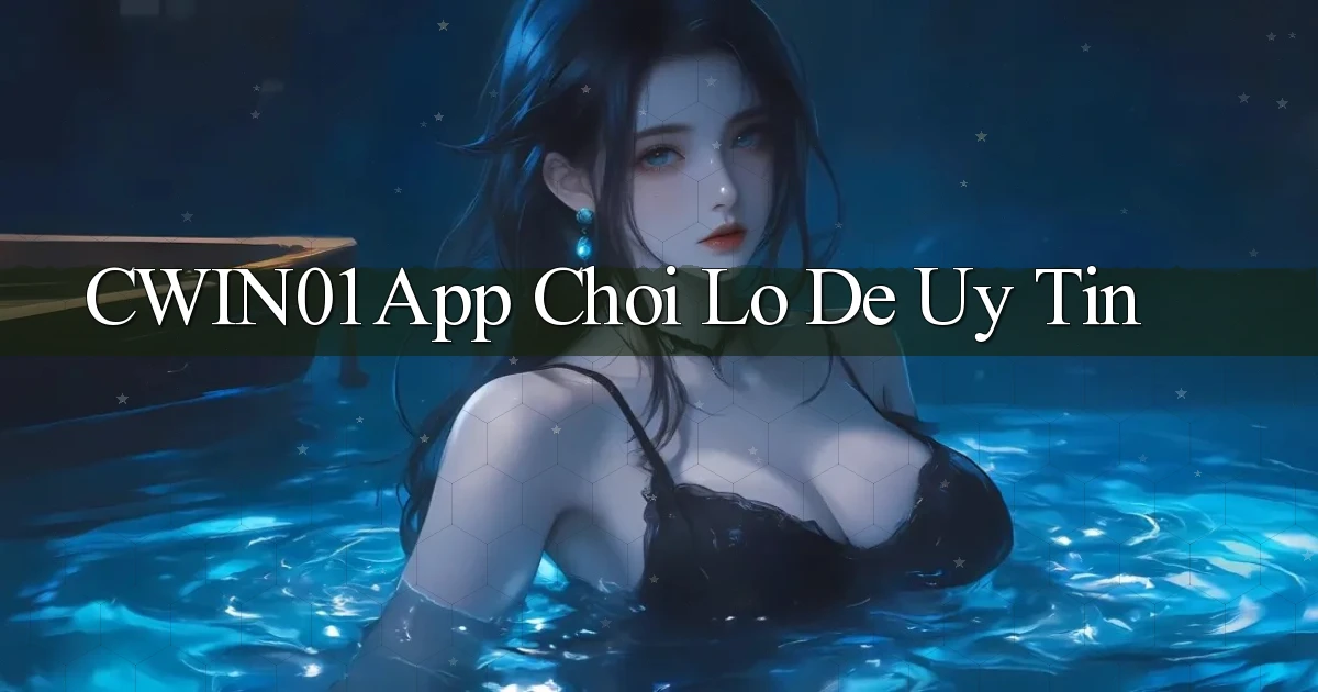 cwin01 app chơi lô đề uy tín