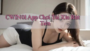 cwin01 app chơi tài xỉu rút tiền