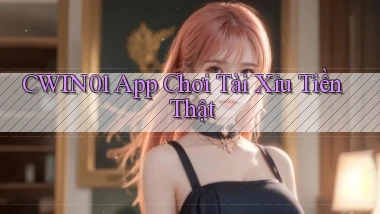 cwin01 app chơi tài xỉu tiền thật