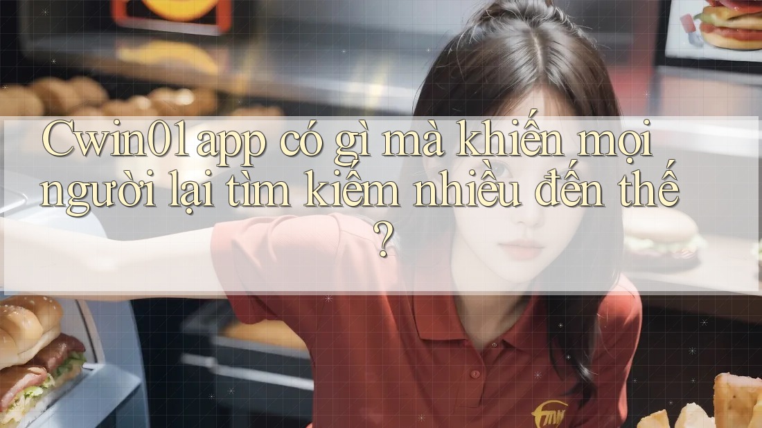 Cwin01 app có gì mà khiến mọi người lại tìm kiếm nhiều đến thế? Cwin01 app có gì mà khiến mọi người lại tìm kiếm nhiều đến thế?