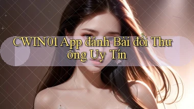 cwin01 app đánh bài đổi thưởng uy tín