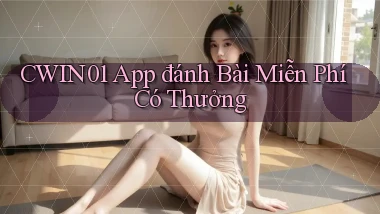 cwin01  app đánh bài miễn phí có thưởng