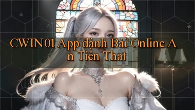 cwin01 app đánh bài online an tiền that