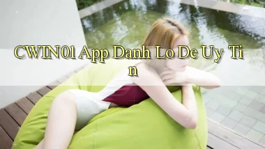 cwin01 app đánh lô de uy tín