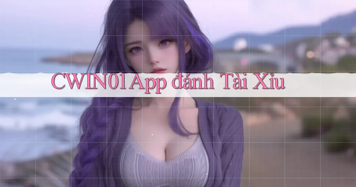 cwin01 app đánh tài xỉu