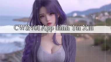 cwin01 app đánh tài xỉu