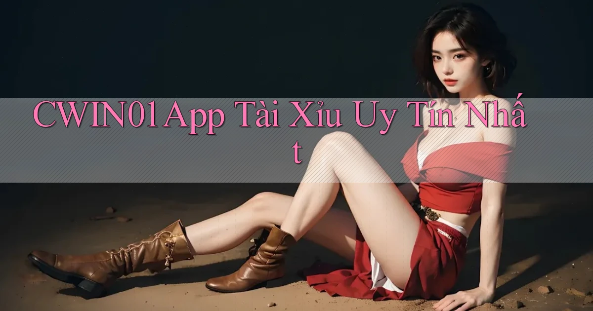 cwin01 app tài xỉu uy tín nhất